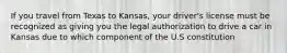 If you travel from Texas to Kansas, your driver's license must be recognized as giving you the legal authorization to drive a car in Kansas due to which component of the U.S constitution