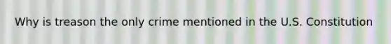 Why is treason the only crime mentioned in the U.S. Constitution