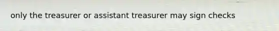 only the treasurer or assistant treasurer may sign checks