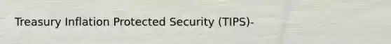 Treasury Inflation Protected Security (TIPS)-