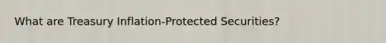 What are Treasury Inflation-Protected Securities?