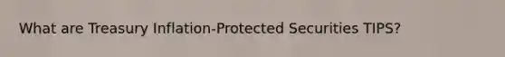 What are Treasury Inflation-Protected Securities TIPS?