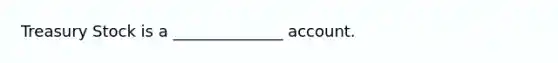 Treasury Stock is a ______________ account.