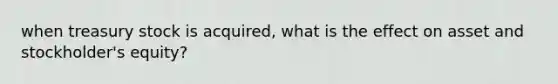 when treasury stock is acquired, what is the effect on asset and stockholder's equity?