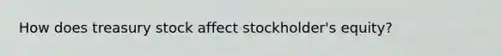 How does treasury stock affect stockholder's equity?