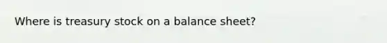 Where is treasury stock on a balance sheet?