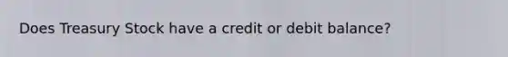 Does Treasury Stock have a credit or debit balance?