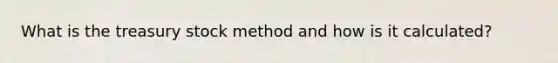 What is the treasury stock method and how is it calculated?