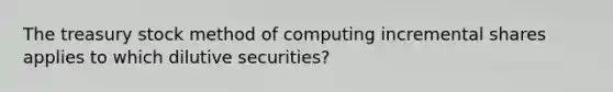 The treasury stock method of computing incremental shares applies to which dilutive securities?