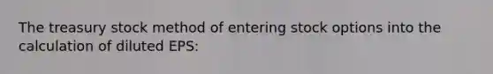 The treasury stock method of entering stock options into the calculation of diluted EPS: