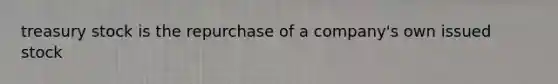 treasury stock is the repurchase of a company's own issued stock