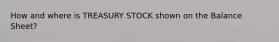 How and where is TREASURY STOCK shown on the Balance Sheet?