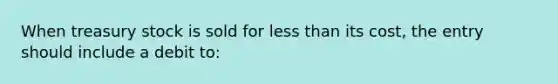 When treasury stock is sold for less than its cost, the entry should include a debit to: