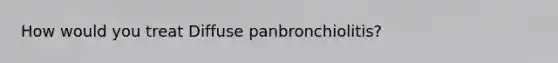 How would you treat Diffuse panbronchiolitis?