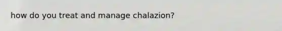 how do you treat and manage chalazion?