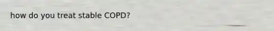 how do you treat stable COPD?