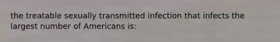 the treatable sexually transmitted infection that infects the largest number of Americans is: