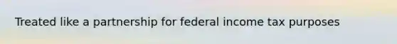 Treated like a partnership for federal income tax purposes