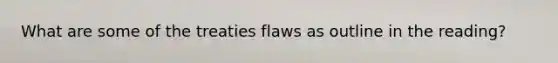 What are some of the treaties flaws as outline in the reading?