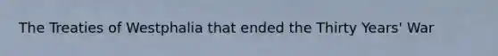 The Treaties of Westphalia that ended the Thirty Years' War