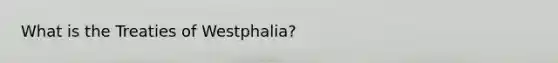 What is the Treaties of Westphalia?