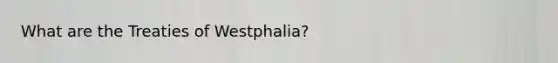 What are the Treaties of Westphalia?