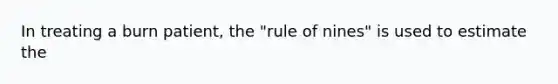 In treating a burn patient, the "rule of nines" is used to estimate the