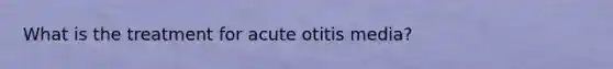 What is the treatment for acute otitis media?