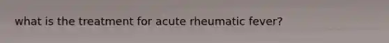 what is the treatment for acute rheumatic fever?