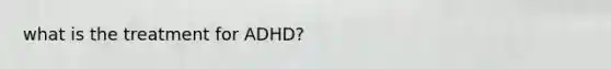 what is the treatment for ADHD?