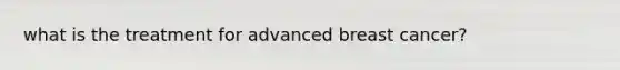 what is the treatment for advanced breast cancer?