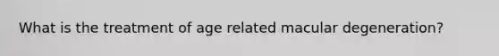 What is the treatment of age related macular degeneration?