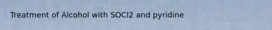 Treatment of Alcohol with SOCl2 and pyridine