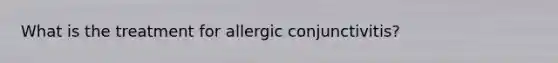 What is the treatment for allergic conjunctivitis?