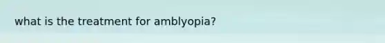 what is the treatment for amblyopia?