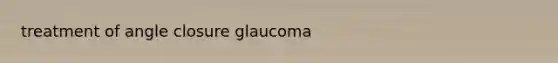 treatment of angle closure glaucoma