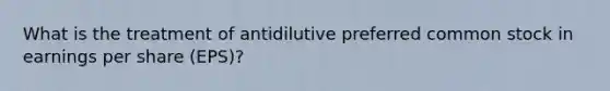 What is the treatment of antidilutive preferred common stock in earnings per share (EPS)?