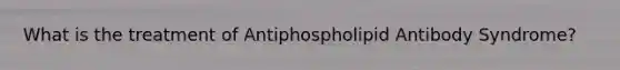 What is the treatment of Antiphospholipid Antibody Syndrome?