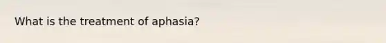 What is the treatment of aphasia?