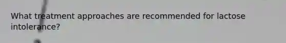 What treatment approaches are recommended for lactose intolerance?