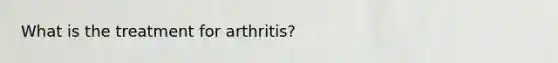 What is the treatment for arthritis?