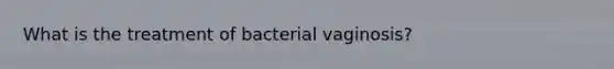 What is the treatment of bacterial vaginosis?