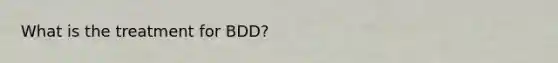 What is the treatment for BDD?