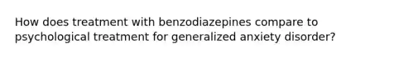 How does treatment with benzodiazepines compare to psychological treatment for generalized anxiety disorder?