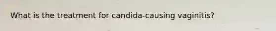 What is the treatment for candida-causing vaginitis?