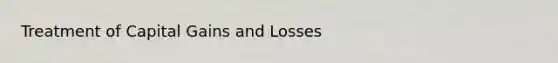 Treatment of Capital Gains and Losses