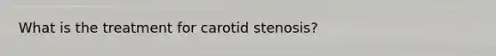 What is the treatment for carotid stenosis?