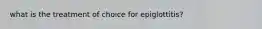 what is the treatment of choice for epiglottitis?