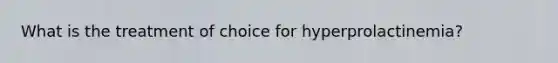 What is the treatment of choice for hyperprolactinemia?