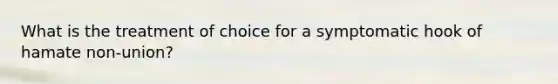 What is the treatment of choice for a symptomatic hook of hamate non-union?